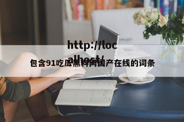 包含91吃瓜黑料网国产在线的词条